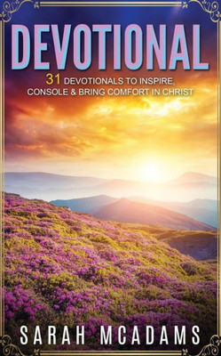 Devotional: 31 Devotionals To Inspire, Console & Bring Comfort In Christ (Christian Devotional)