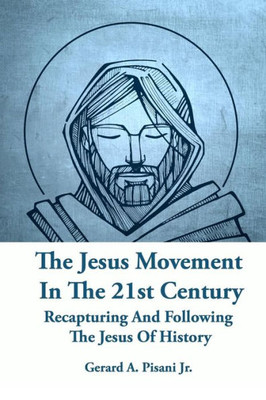 The Jesus Movement In The 21St Century: Recapturing And Following The Jesus Of History