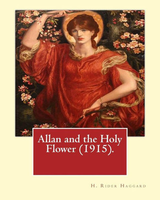 Allan And The Holy Flower (1915). By: H. Rider Haggard: Allan And The Holy Flower Is A 1915 Novel By H. Rider Haggard Featuring Allan Quatermain.