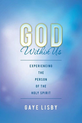 God Within Us: Experiencing The Person Of The Holy Spirit