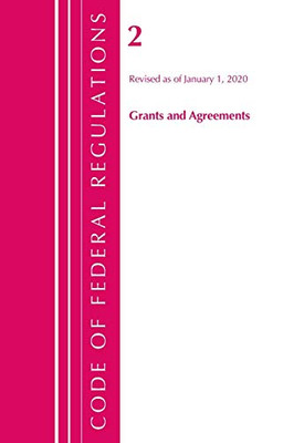 Code of Federal Regulations, Title 02 Grants and Agreements, Revised as of January 1, 2020