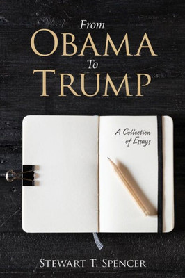 From Obama To Trump: A Collection Of Essays