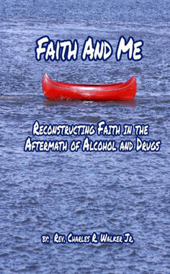 Faith And Me: Reconstructing Faith In The Aftermath Of Alcohol And Drugs (Faith And Me Reconstruction Series)