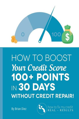 How To Boost Your Credit Score 100+ Points In 30 Days Without Credit Repair!