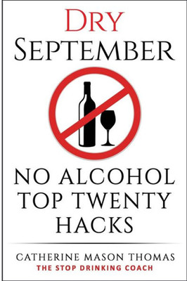 Alcohol: Dry September No Alcohol Top 20 Hacks: The Stop Drinking Coach. Stop Drinking For September. Plus Free Bonus Book, "Alcohol Free Drinks At ... Alcohol Addiction, Alcohol Recovery)