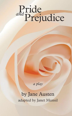 Pride And Prejudice, A Play: By Jane Austen, Adapted For The Stage By Janet Munsil