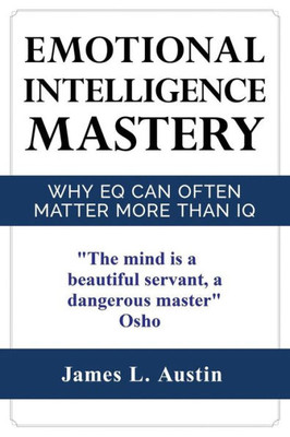 Emotional Intelligence Mastery: Why Eq Can Often Matter More Than Iq (Control Your Emotions, Communication Skills, Social Skills, Iq, Success)