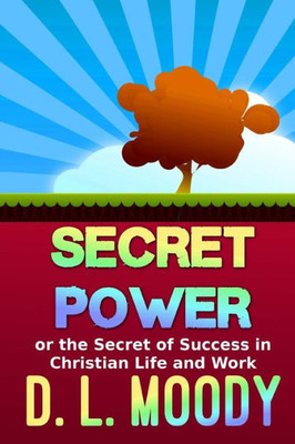 Secret Power: Or The Secret Of Success In Christian Life And Work (Christian Classics)