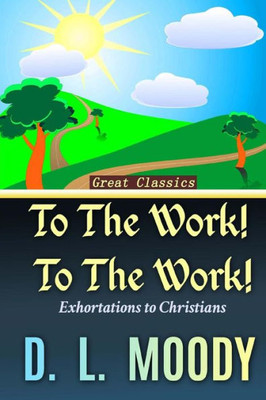 To The Work! To The Work!: Exhortations To Christians (Christian Classics)