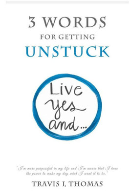3 Words For Getting Unstuck: Live Yes, And!