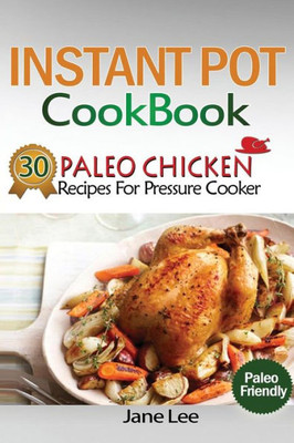 Instant Pot Cookbook: 30 Paleo Chicken Recipes For Pressure Cooker (Instant Pot Vegan Recipes, Instant Pot Paleo Recipes, Instant Pot Weight Loss Recipes, Slow Cooker Recipes)