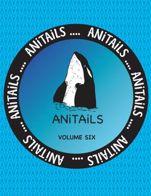 Anitails Volume Six: Learn About The Killer Whale,Greater Roadrunner,Spotted Garden Eel,Greater Kudu,American Crow,Spiny-Tailed Monitor,Plains ... Water Dragon. All Stories Based On Facts.