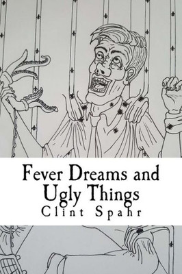 Fever Dreams And Ugly Things: A Collection Of Weird Tales