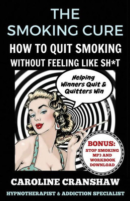 The Smoking Cure: How To Quit Smoking Without Feeling Like Sh*T