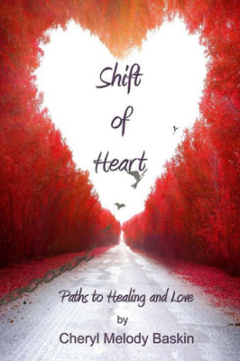 Shift Of Heart: Paths To Healing And Love
