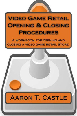 Video Game Retail Opening & Closing Procedures: A Workbook For Opening And Closing A Video Game Retail Store.