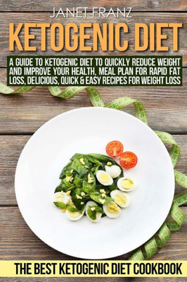 Ketogenic Diet:: A Guide To Ketogenic Diet To Quickly Reduce Weight And Improve Your Health, Meal Plan For Rapid Fat Loss, Delicious, Quick & Easy ... Ketogenic Diet Cookbook (Healthy Lifestyle)