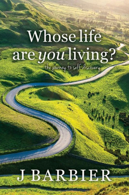 Whose Life Are You Living?: The Journey To Self-Discovery