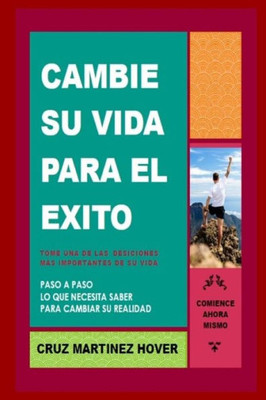 Cambie Su Vida Para El Exito: Lo Que Necesita Saber Para Cambiar Su Realidad (Spanish Edition)