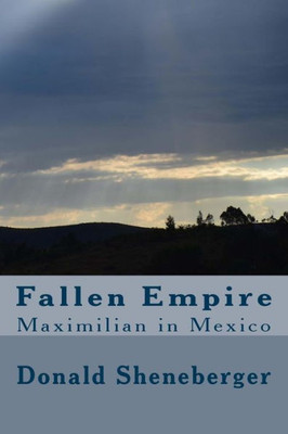 Fallen Empire: Maximilian In Mexico