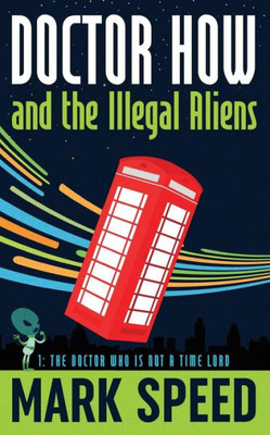 Doctor How And The Illegal Aliens: The Doctor Who Isn'T A Time Lord