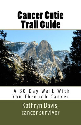 Cancer Cutie Trail Guide:: A 30 Day Walk With You Through Cancer