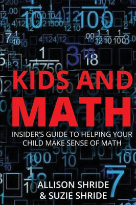 Kids And Math: The Insider'S Guide To Helping Your Child Make Sense Of Math