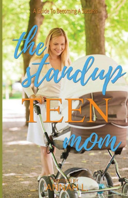 The Stand Up Teen Mom: A Guide To Becoming A Success