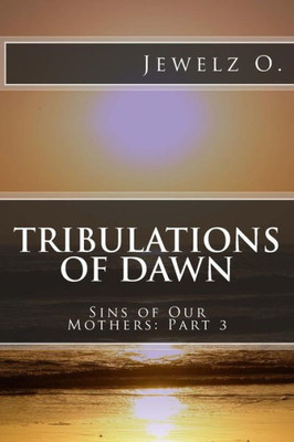 Tribulations Of Dawn: Book Three Of Sins Of Our Mothers