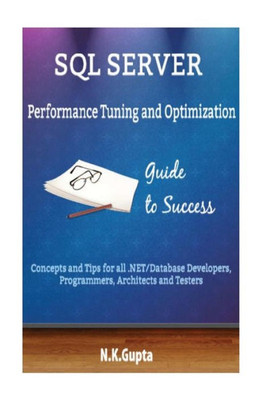 Sql Server Tuning: Sql Server Performance Tuning And Optimization-Concepts And Tips For All.Net/Database Developers, Programmers,Architects And Testers