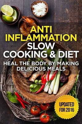The Anti-Inflammatory Cookbook: 60 Quick & Delicious Meals For Breakfast, Lunch, And Dinner  Packed With Anti-Inflammatory Ingredients For Chronic Pain, Gout, And Arthritis