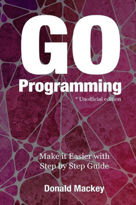 Go Programming: Make It Easier With Step By Step Guide