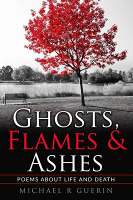 Ghosts, Flames & Ashes: Poems About Life And Death