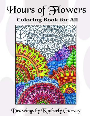 Hours Of Flowers: Flowery Coloring Book For All