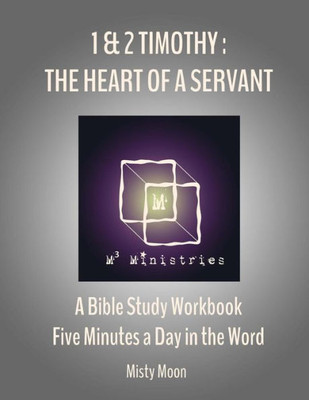 I And Ii Timothy: The Heart Of A Servant: A Bible Study Workbook - Five Minutes A Day In The Word