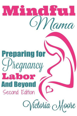 Mindful Mama: Preparing For Pregnancy, Labor & Beyond