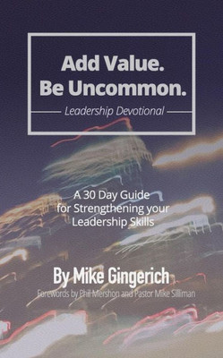 Add Value. Be Uncommon. Devotional: 30 Day Devotional For Strengthening Relationship And Leadership Skills