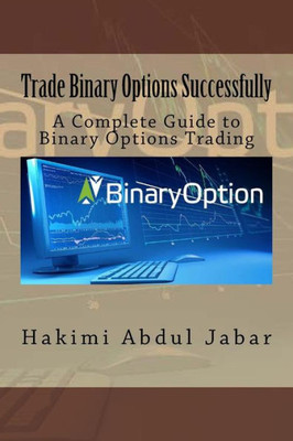 Trade Binary Options Successfully: A Complete Guide To Binary Options Trading