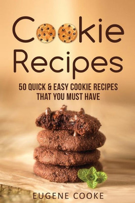 Cookie Recipes: 50 Quick And Easy Cookie Recipes That You Must Have