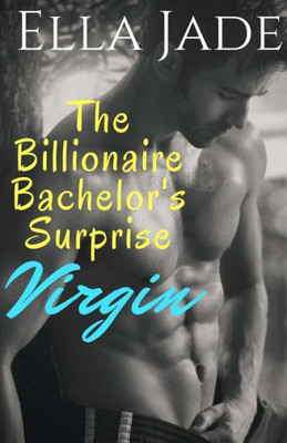 The Billionaire Bachelor'S Surprise Virgin: A Billionaire Romance (The Barton Brothers)
