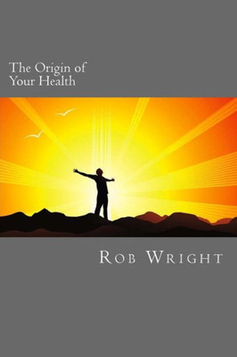 The Origin Of Your Health: A 4 Week Course In Realizing Your Optimal Wellness