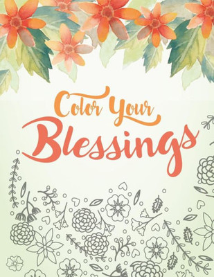 Color Your Blessings: A Christian Coloring Book For Relaxation, Inspiration And Stress Relief: Scripture Coloring Book With Psalm And Bible Verse Coloring Pages (Christian Coloring Book For Adults)