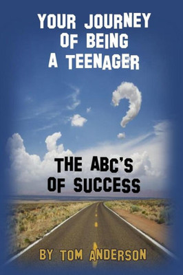 Your Journey Of Being A Teenager - The Abc'S Of Success (Volume 1)