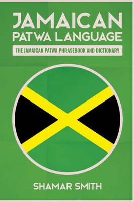 Jamaican Patwa Language: The Jamaican Patwa Phrasebook And Dictionary
