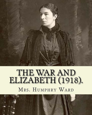 The War And Elizabeth (1918). By: Mrs. Humphry Ward: (World'S Classic'S)