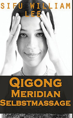 Qigong Meridian Selbstmassage - Das Komplettprogramm Zur Behandlung Von Akupunkt