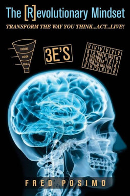 The [R]Evolutionary Mindset: Transform The Way You Think...Act...Live