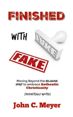 Finished With Fake: Moving Beyond The Religious Spirit To Embrace Authentic Christianity