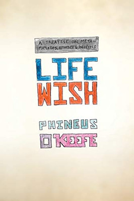 Life Wish: A Treatise on Metaphysics, Ethics & Politics - Paperback