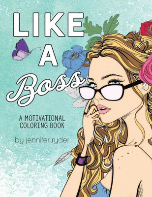 Like A Boss: A Motivational Coloring Book: Mantras To Live And Color By, For Women And Girls